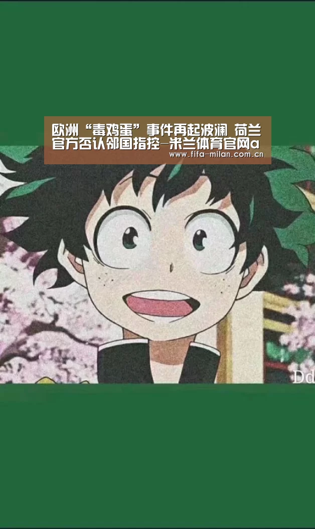 欧洲“毒鸡蛋”事件再起波澜 荷兰官方否认邻国指控-米兰体育官网app(图1) 米兰体育官网app