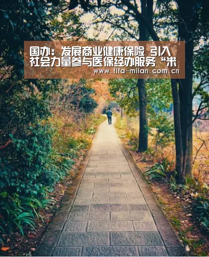 国办:发展商业健康保险 引入社会力量参与医保经办服务“米兰体育官网app”(图1) 米兰体育官网入口