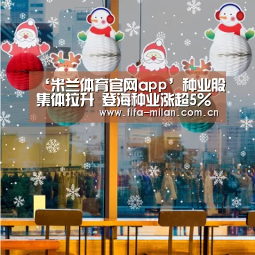 ‘米兰体育官网app’种业股集体拉升 登海种业涨超5%(图1) 米兰体育在线