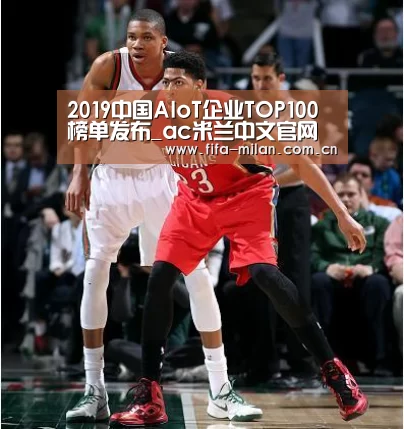 2019中国AIoT企业TOP100榜单发布_ac米兰中文官网(图1) 米兰体育官网app